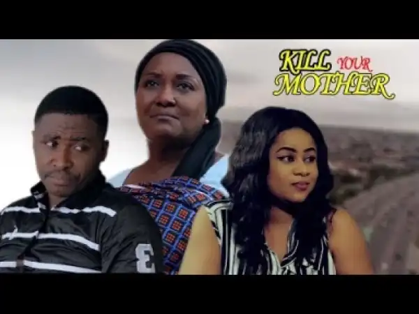 Video: Kill Your Mother 3&4 - Latest Intriguing 2018 Nollywoood Movies